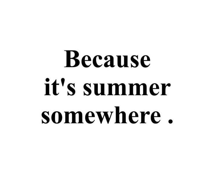 It’s summer somewhere